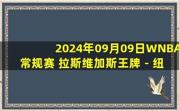 2024年09月09日WNBA常规赛 拉斯维加斯王牌 - 纽约自由人 全场录像